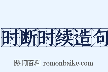 时断时续造句是什么意思的图片